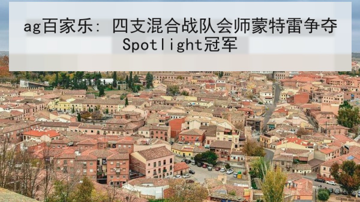 ag百家乐: 四支混合战队会师蒙特雷争夺Spotlight冠军